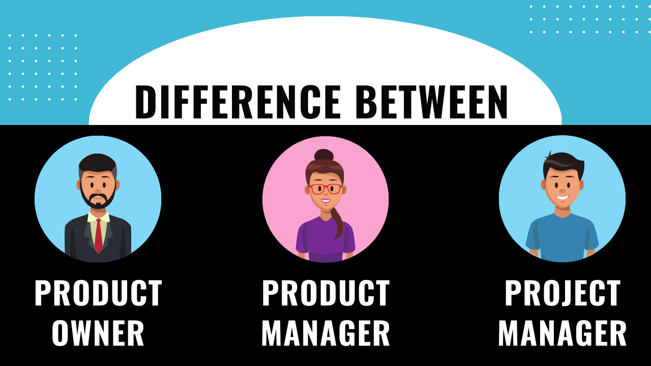 Difference Between Product Owner, Product Manager and Project Manager