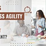 Business Agility: What is it and Why is it Important?