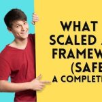 What is a Scaled Agile Framework (SAFe)? A Complete Guide