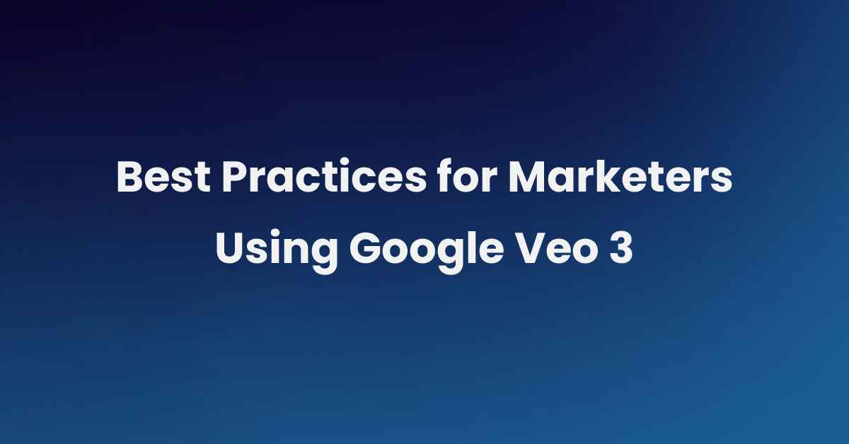 Best Practices for Marketers Using Google Veo 3