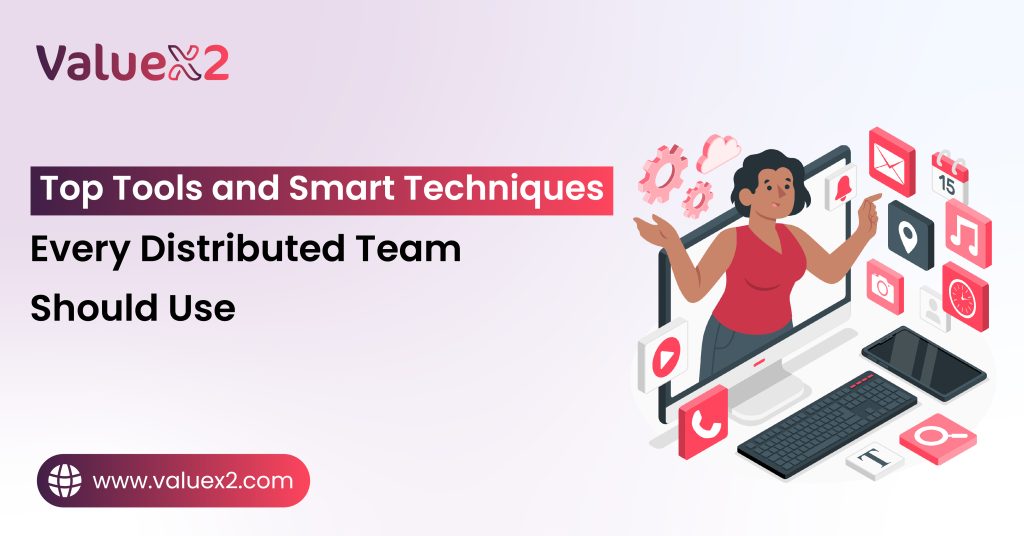 Top Tools and Smart Techniques Every Distributed Team Should Use